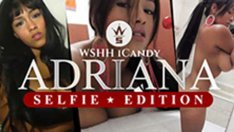 WSHH Candy Archives: Adriana (Selfie Edition)(*Warning* Must Be 18+ To View) - porn video  